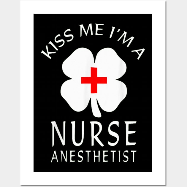 Kiss Me Im A Nurse Anesthetist Irish St Patricks Day Wall Art by jenneketrotsenburg